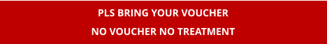 PLS BRING YOUR VOUCHER NO VOUCHER NO TREATMENT